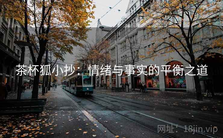 茶杯狐小抄:情绪与事实的平衡之道 茶杯狐小抄:情绪与事实的平衡之道