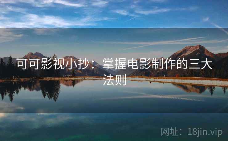 可可影视小抄：掌握电影制作的三大法则