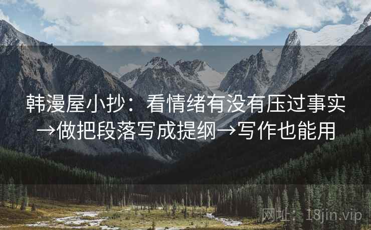 韩漫屋小抄:看情绪有没有压过事实→做把段落写成提纲→写作也能用